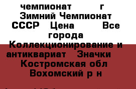 11.1) чемпионат : 1986 г - Зимний Чемпионат СССР › Цена ­ 99 - Все города Коллекционирование и антиквариат » Значки   . Костромская обл.,Вохомский р-н